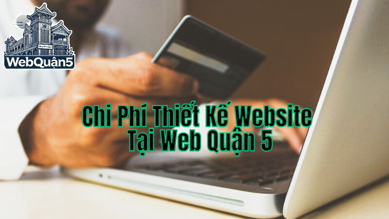 Chi Phí Thiết Kế Website Đa Năng Tại Web Quận 5